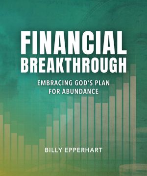 Financial Breakthrough - Embracing God's Plan for Abundance by Billy Epperhart