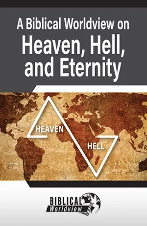 A Biblical Worldview on Heaven, Hell, and Eternity