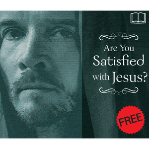 Are you Satisfied with Jesus? (Free)