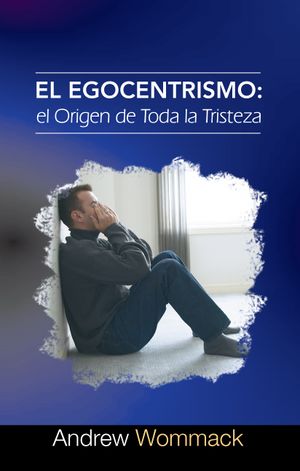 EL EGOCENTRISMO: el Origen de Toda la Tristeza | Self-Centeredness: The Source of All Grief (Spanish)
