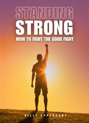 Standing Strong - How to Fight the Good Fight by Billy Epperhart