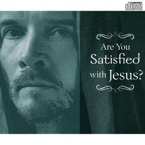 Are you Satisfied with Jesus?