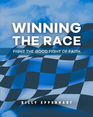 Winning the Race - Fight the Good Fight of Faith by Billy Epperhart
