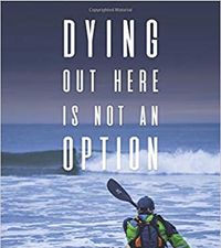 Dying Out Here Is Not An Option: PaddleQuest 1500 - A 1500 Mile, 75 Day, Solo Canoe & Kayak Odyssey
