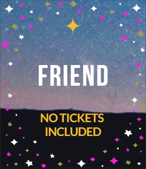FRIEND- No Tickets Included