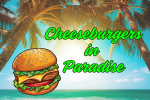 3/29/25  Cheeseburgers in Paradise