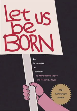 Let Us Be Born: The Inhumanity of Abortion