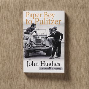 Paper Boy to Pulitzer, A Newsman's Journey by John Hughes