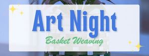 Art Night: Basket Weaving