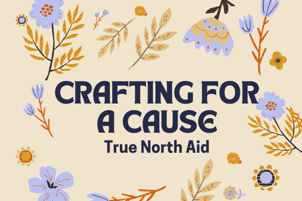 Crafting for a Cause - Truth North Aid
