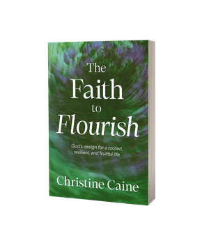 The Faith to Flourish: God’s Design for a Rooted, Resilient, and Fruitful Life