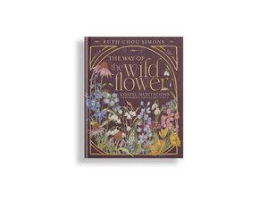 The Way of the Wildflower: Gospel Meditations to Unburden Your Anxious Soul