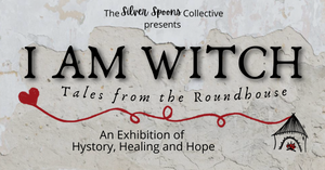 I AM WITCH - Tales from the Roundhouse Exhibition