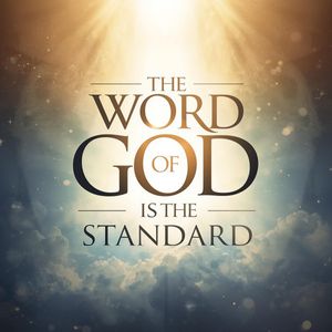 The Word of God is the Standard Part 1