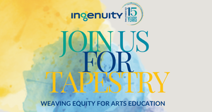 Ingenuity Presents: Tapestry: Weaving Equity for Arts Education