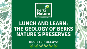 AUGUST 16TH- Lunch and Learn: The Geology of Berks Nature's Preserves