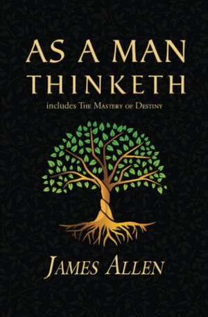 As A Man Thinketh, includes The Mastery Of Destiny