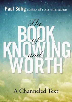 The BOOK of KNOWING and WORTH: A Channeled Text