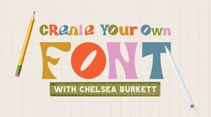 Create Your Own Font w/ Chelsea Burkett
