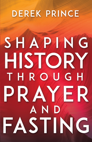 Shaping History Through Prayer And Fasting