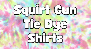 Squirt Gun Tie Dye Shirts