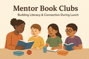 Mentor Book Clubs: Building Literacy and Connection During Lunch